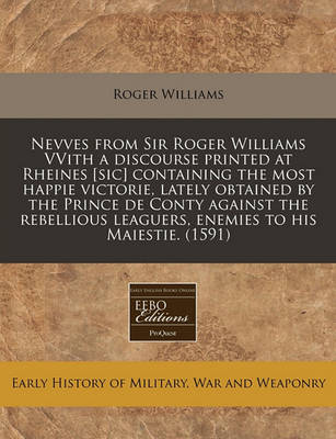 Book cover for Nevves from Sir Roger Williams Vvith a Discourse Printed at Rheines [Sic] Containing the Most Happie Victorie, Lately Obtained by the Prince de Conty Against the Rebellious Leaguers, Enemies to His Maiestie. (1591)