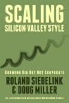 Book cover for Scaling Silicon Valley Style. Growing Big But not Corporate. Vol.I