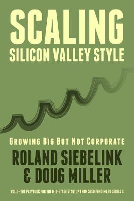 Cover of Scaling Silicon Valley Style. Growing Big But not Corporate. Vol.I