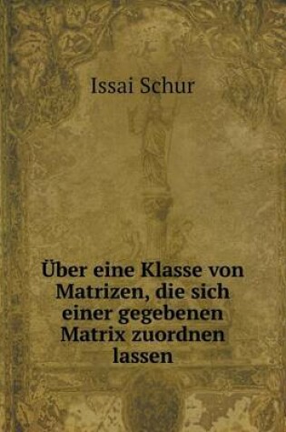 Cover of Über eine Klasse von Matrizen, die sich einer gegebenen Matrix zuordnen lassen