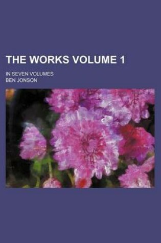 Cover of The Works Volume 1; In Seven Volumes