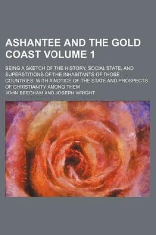 Cover of Ashantee and the Gold Coast Volume 1; Being a Sketch of the History, Social State, and Superstitions of the Inhabitants of Those Countries with a Notice of the State and Prospects of Christianity Among Them