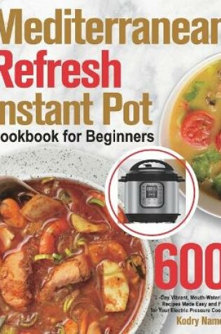 Cover of Mediterranean Refresh Instant Pot Cookbook for Beginners