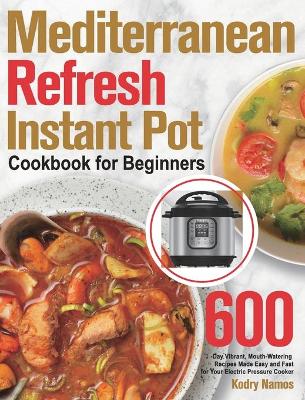 Cover of Mediterranean Refresh Instant Pot Cookbook for Beginners