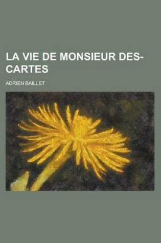 Cover of La Vie de Monsieur Des-Cartes