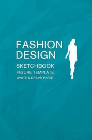 Cover of Fashion Design Sketchbook Figure Template White & Graph Paper