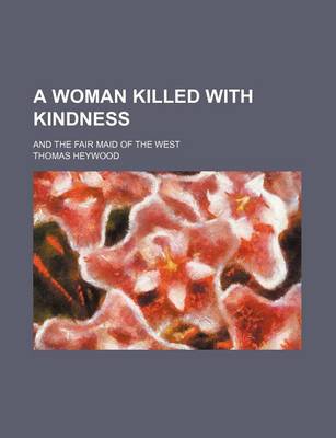 Book cover for A Woman Killed with Kindness; And the Fair Maid of the West