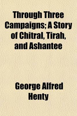 Book cover for Through Three Campaigns; A Story of Chitral, Tirah, and Ashantee