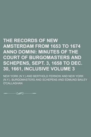 Cover of The Records of New Amsterdam from 1653 to 1674 Anno Domini Volume 3; Minutes of the Court of Burgomasters and Schepens, Sept. 3, 1658 to Dec. 30, 1661, Inclusive