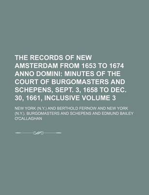 Book cover for The Records of New Amsterdam from 1653 to 1674 Anno Domini Volume 3; Minutes of the Court of Burgomasters and Schepens, Sept. 3, 1658 to Dec. 30, 1661, Inclusive