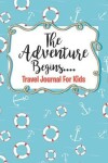 Book cover for Travel Journal for Kids The Adventure Begins