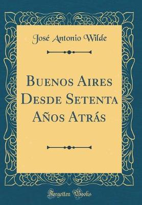 Book cover for Buenos Aires Desde Setenta Años Atrás (Classic Reprint)