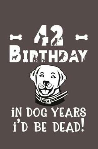 Cover of 42 Birthday - In Dog Years I'd Be Dead!