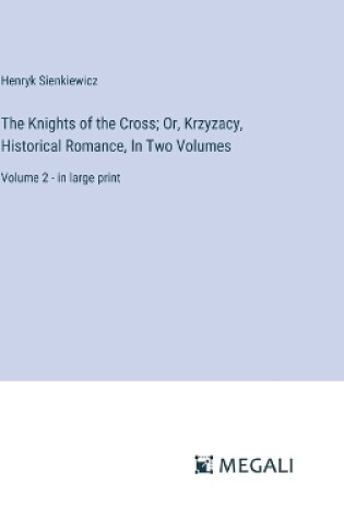 Cover of The Knights of the Cross; Or, Krzyzacy, Historical Romance, In Two Volumes