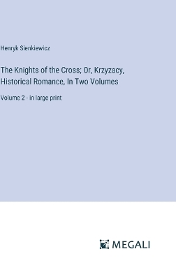 Book cover for The Knights of the Cross; Or, Krzyzacy, Historical Romance, In Two Volumes