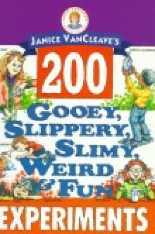 Cover of Janice VanCleave's 200 Gooey, Slippery, Slimy, Weird & Fun Experiments