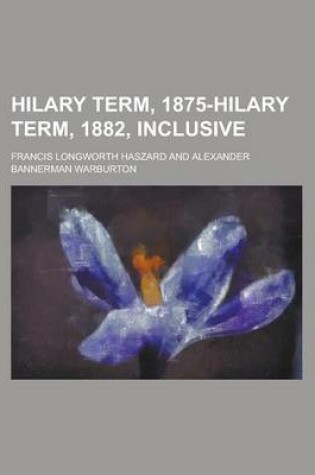 Cover of Hilary Term, 1875-Hilary Term, 1882, Inclusive