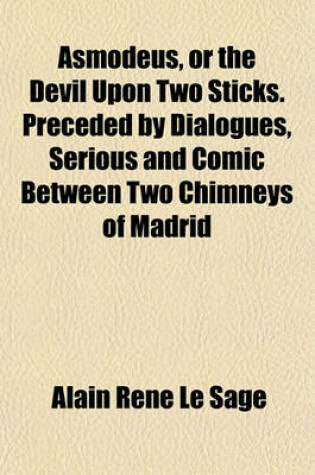 Cover of Asmodeus, or the Devil Upon Two Sticks. Preceded by Dialogues, Serious and Comic Between Two Chimneys of Madrid