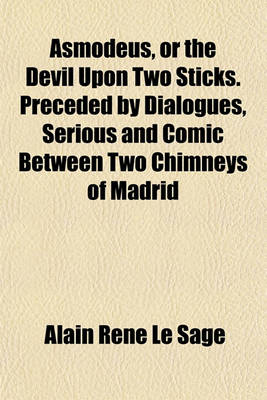 Book cover for Asmodeus, or the Devil Upon Two Sticks. Preceded by Dialogues, Serious and Comic Between Two Chimneys of Madrid