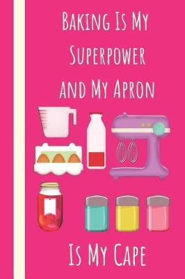 Book cover for Baking Is My Superpower and My Apron Is My Cape