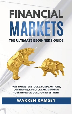 Cover of FINANCIAL MARKETS The Ultimate Beginners Guide How To Master Stocks, Bonds, Options, Currencies, Life Cycle and Defining your Financial Goals for Investment