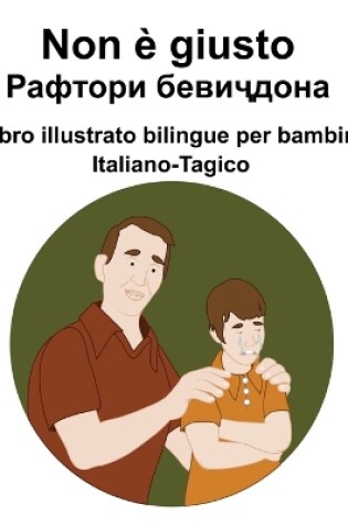 Cover of Italiano-Tagico Non è giusto / Рафтори бевиҷдона Libro illustrato bilingue per bambini