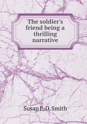 Book cover for The Soldier's Friend Being a Thrilling Narrative