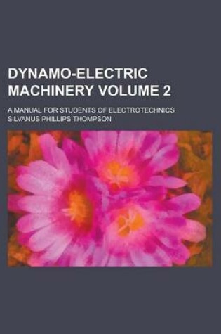 Cover of Dynamo-Electric Machinery; A Manual for Students of Electrotechnics Volume 2