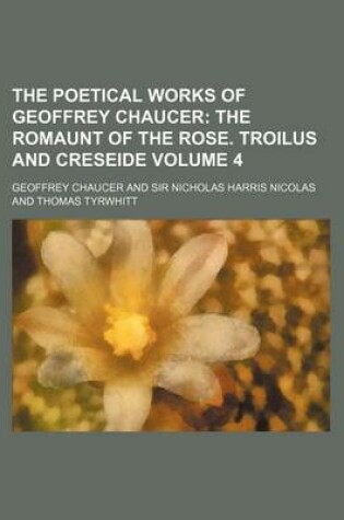 Cover of The Poetical Works of Geoffrey Chaucer; The Romaunt of the Rose. Troilus and Creseide Volume 4