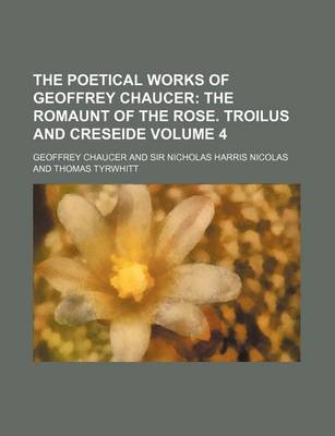 Book cover for The Poetical Works of Geoffrey Chaucer; The Romaunt of the Rose. Troilus and Creseide Volume 4