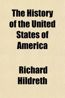 Book cover for The History of the United States of America Volume 1; By Richard Hildreth