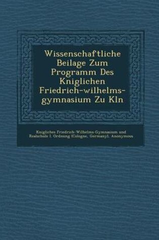 Cover of Wissenschaftliche Beilage Zum Programm Des K Niglichen Friedrich-Wilhelms-Gymnasium Zu K Ln