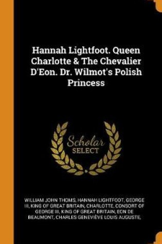 Cover of Hannah Lightfoot. Queen Charlotte & the Chevalier d'Eon. Dr. Wilmot's Polish Princess