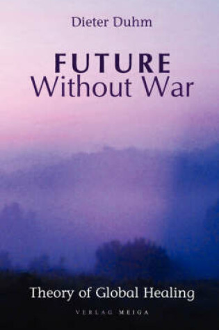 Cover of Future Without War. Theory of Global Healing