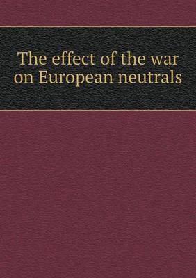 Book cover for The effect of the war on European neutrals