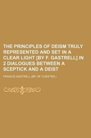 Cover of The Principles of Deism Truly Represented and Set in a Clear Light [By F. Gastrell] in 2 Dialogues Between a Sceptick and a Deist