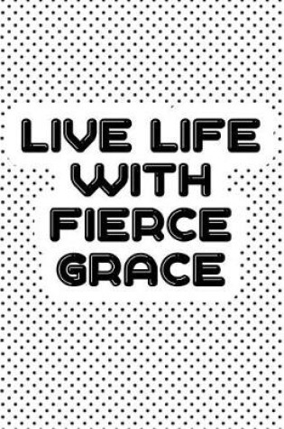 Cover of Live Life with Fierce Grace
