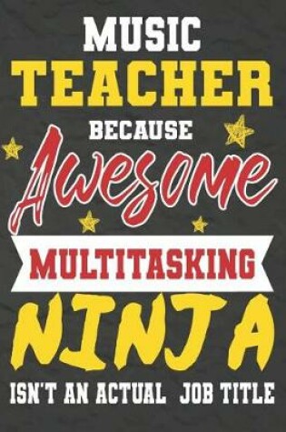 Cover of Music Teacher Because Awesome Multitasking Ninja Isn't An Actual Job Title