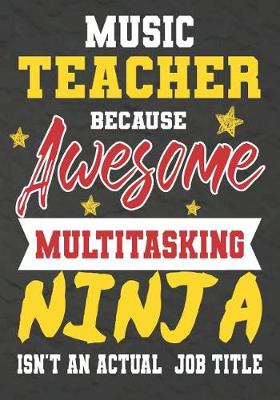 Book cover for Music Teacher Because Awesome Multitasking Ninja Isn't An Actual Job Title