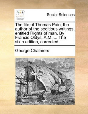 Book cover for The Life of Thomas Pain, the Author of the Seditious Writings, Entitled Rights of Man. by Francis Oldys, A.M. ... the Sixth Edition, Corrected.