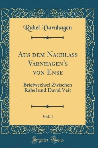 Cover of Aus dem Nachlaß Varnhagen's von Ense, Vol. 1: Briefwechsel Zwischen Rahel und David Veit (Classic Reprint)