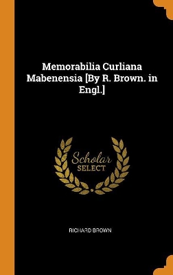 Book cover for Memorabilia Curliana Mabenensia [by R. Brown. in Engl.]