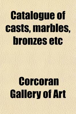 Book cover for Catalogue of Casts, Marbles, Bronzes Etc