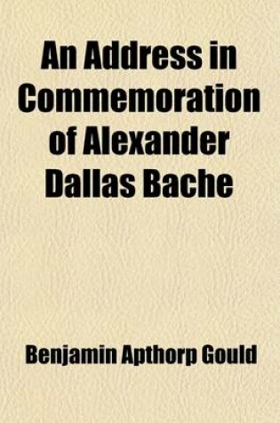 Cover of An Address in Commemoration of Alexander Dallas Bache; Delivered August 6, 1868, Before the American Association for the Advancement of Science