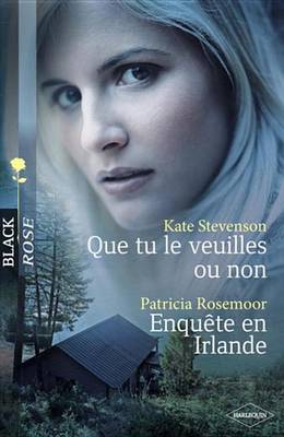 Book cover for Que Tu Le Veuilles Ou Non - Enquete En Irlande (Harlequin Black Rose)