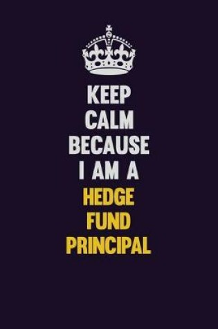 Cover of Keep Calm Because I Am A Hedge fund principal