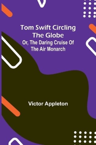 Cover of Tom Swift circling the globe; or, The daring cruise of the Air Monarch