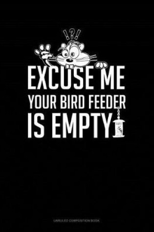 Cover of Excuse Me Your Birdfeeder Is Empty