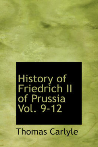 Cover of History of Friedrich II of Prussia, Volumes 9-12