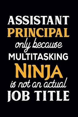 Book cover for Assistant Principal Only Because Multitasking Ninja Is Not An Actual Job Title